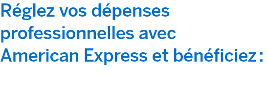 Réglez vos dépenses professionnelles avec American Express et bénéficiez :
